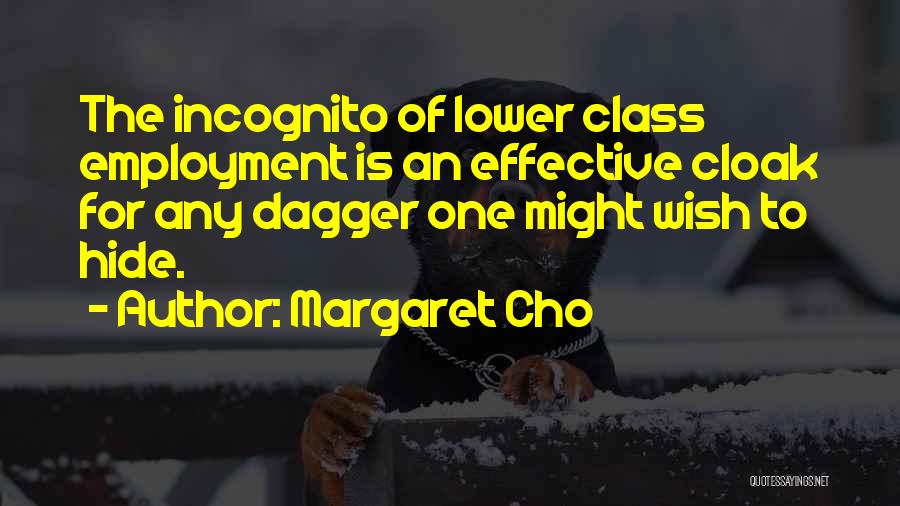 Margaret Cho Quotes: The Incognito Of Lower Class Employment Is An Effective Cloak For Any Dagger One Might Wish To Hide.