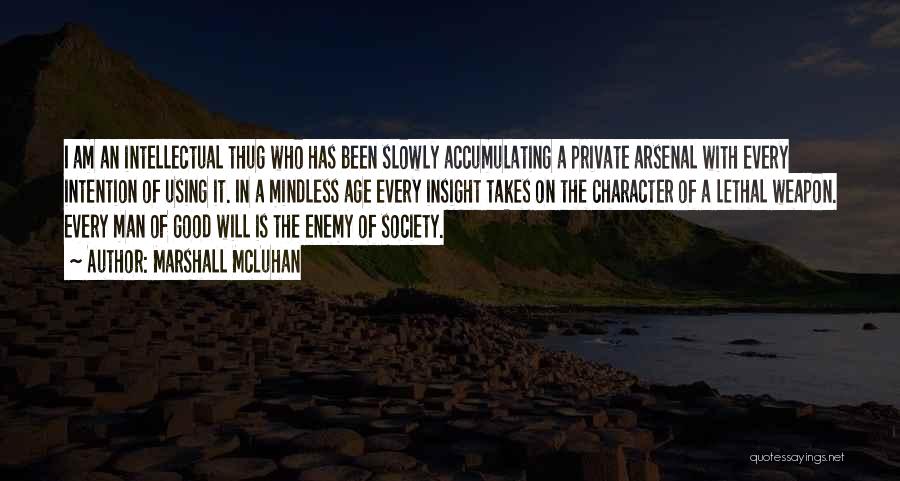 Marshall McLuhan Quotes: I Am An Intellectual Thug Who Has Been Slowly Accumulating A Private Arsenal With Every Intention Of Using It. In