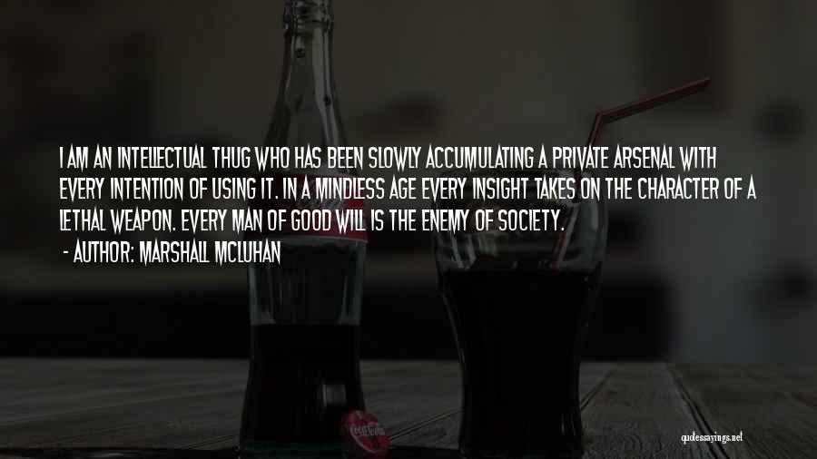 Marshall McLuhan Quotes: I Am An Intellectual Thug Who Has Been Slowly Accumulating A Private Arsenal With Every Intention Of Using It. In