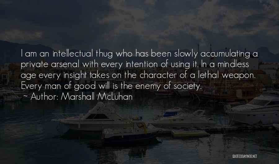 Marshall McLuhan Quotes: I Am An Intellectual Thug Who Has Been Slowly Accumulating A Private Arsenal With Every Intention Of Using It. In