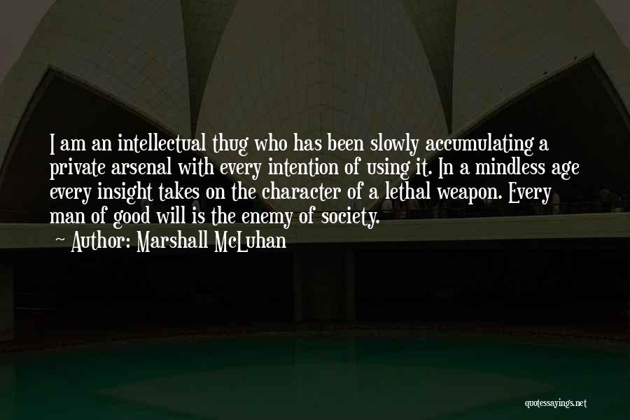 Marshall McLuhan Quotes: I Am An Intellectual Thug Who Has Been Slowly Accumulating A Private Arsenal With Every Intention Of Using It. In