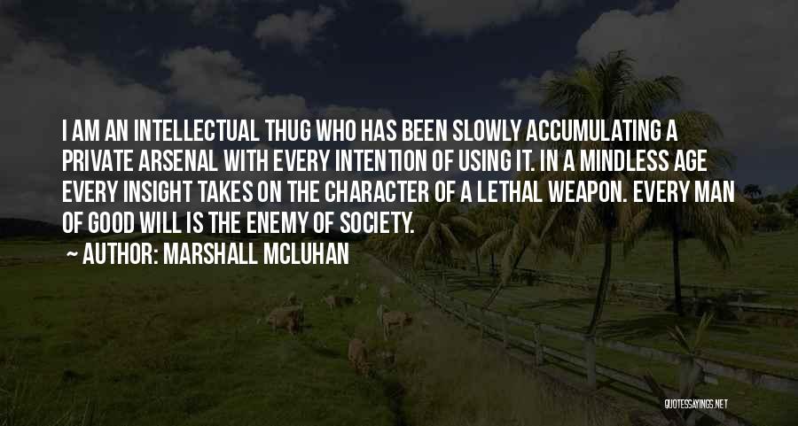 Marshall McLuhan Quotes: I Am An Intellectual Thug Who Has Been Slowly Accumulating A Private Arsenal With Every Intention Of Using It. In