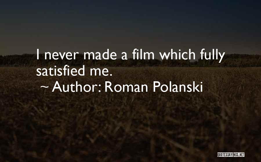 Roman Polanski Quotes: I Never Made A Film Which Fully Satisfied Me.