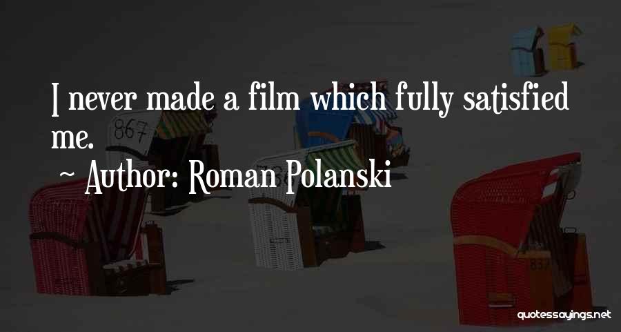 Roman Polanski Quotes: I Never Made A Film Which Fully Satisfied Me.