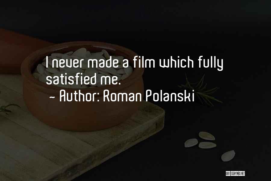 Roman Polanski Quotes: I Never Made A Film Which Fully Satisfied Me.