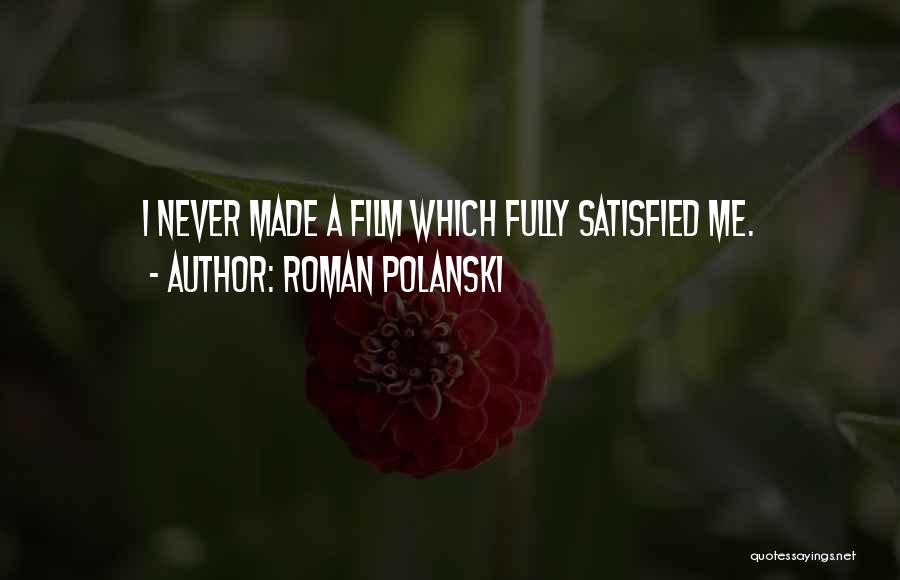 Roman Polanski Quotes: I Never Made A Film Which Fully Satisfied Me.