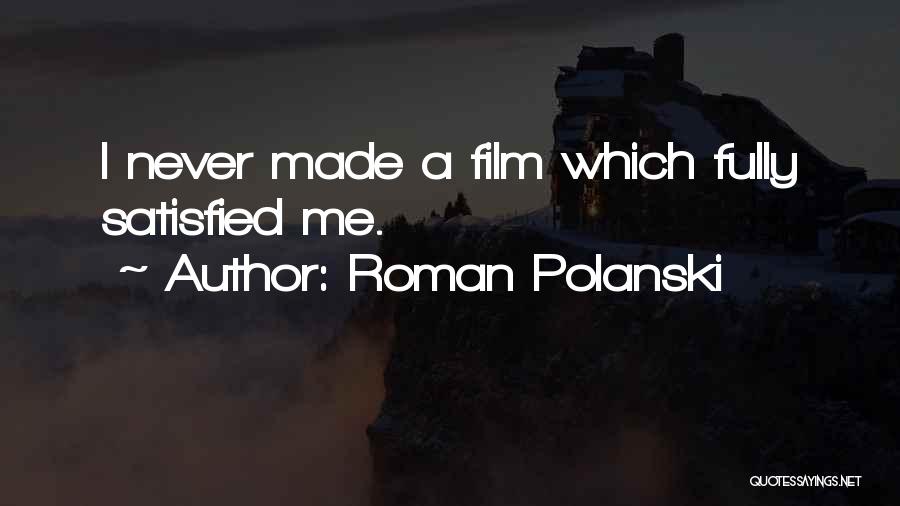Roman Polanski Quotes: I Never Made A Film Which Fully Satisfied Me.