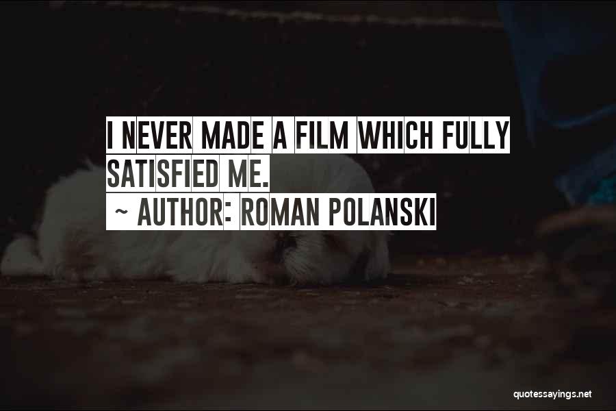 Roman Polanski Quotes: I Never Made A Film Which Fully Satisfied Me.