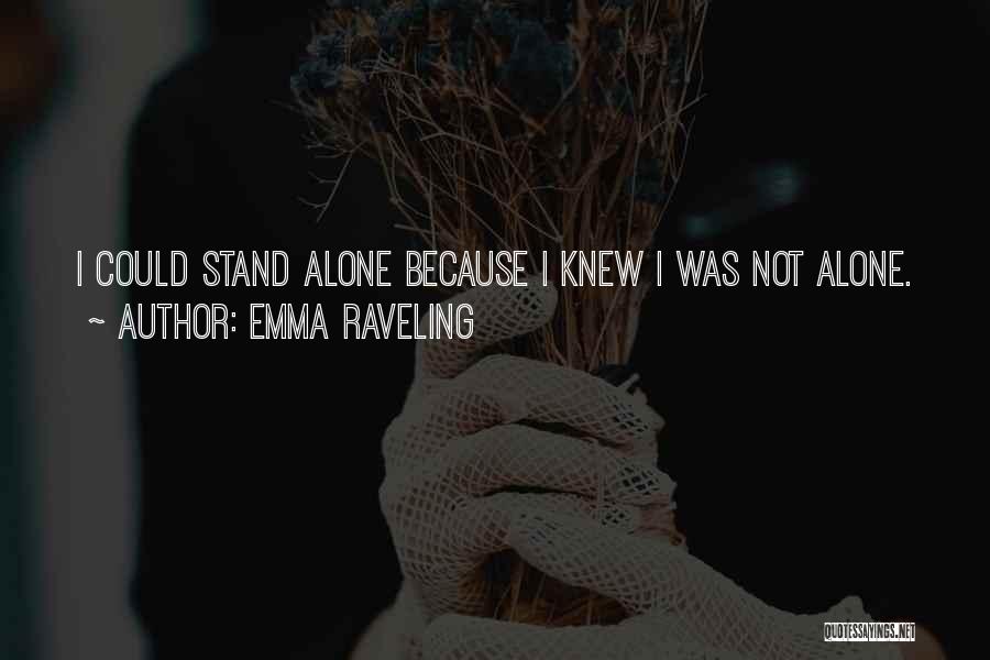 Emma Raveling Quotes: I Could Stand Alone Because I Knew I Was Not Alone.