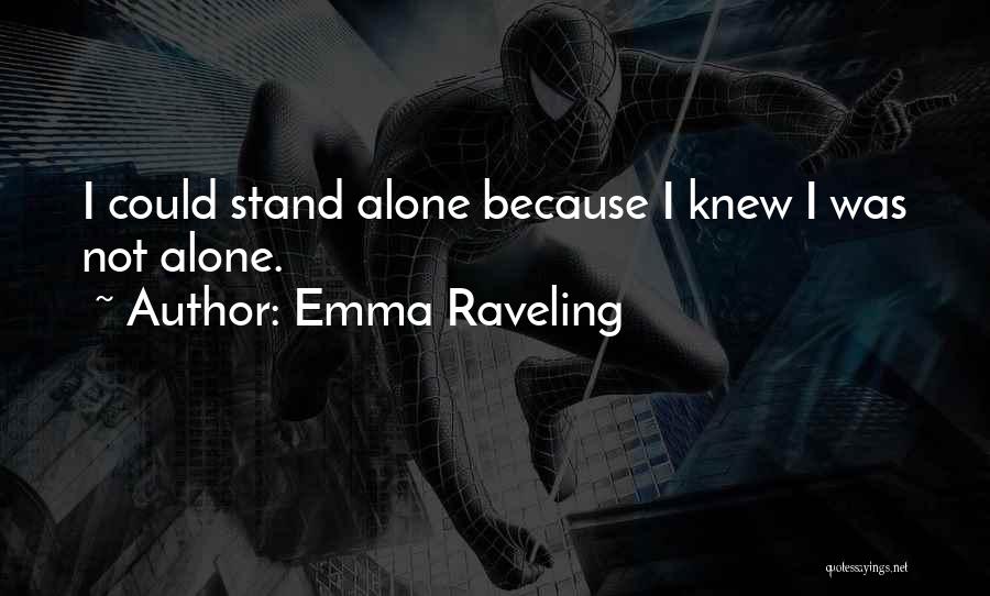 Emma Raveling Quotes: I Could Stand Alone Because I Knew I Was Not Alone.