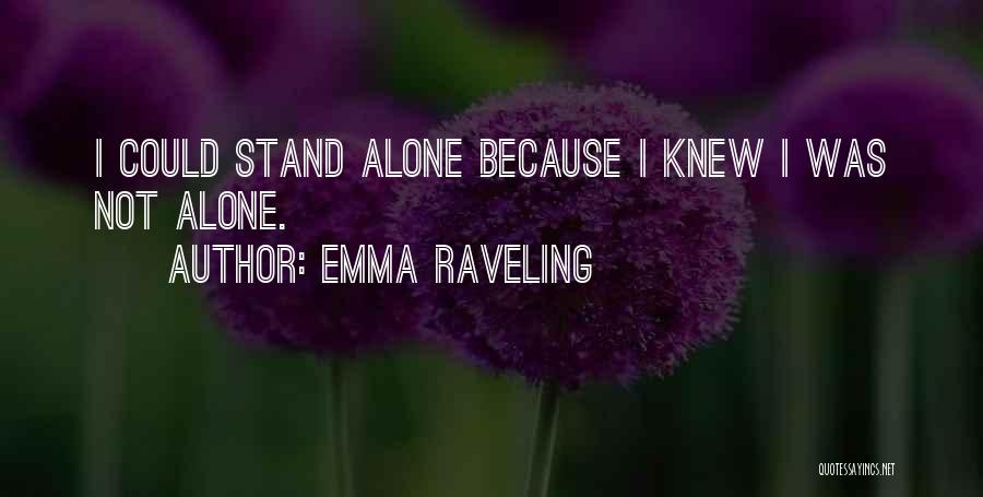 Emma Raveling Quotes: I Could Stand Alone Because I Knew I Was Not Alone.