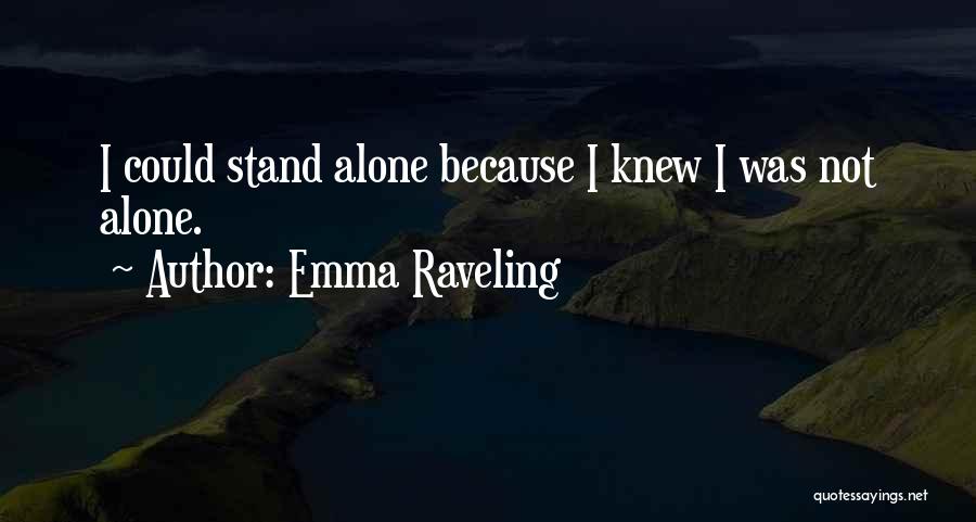 Emma Raveling Quotes: I Could Stand Alone Because I Knew I Was Not Alone.