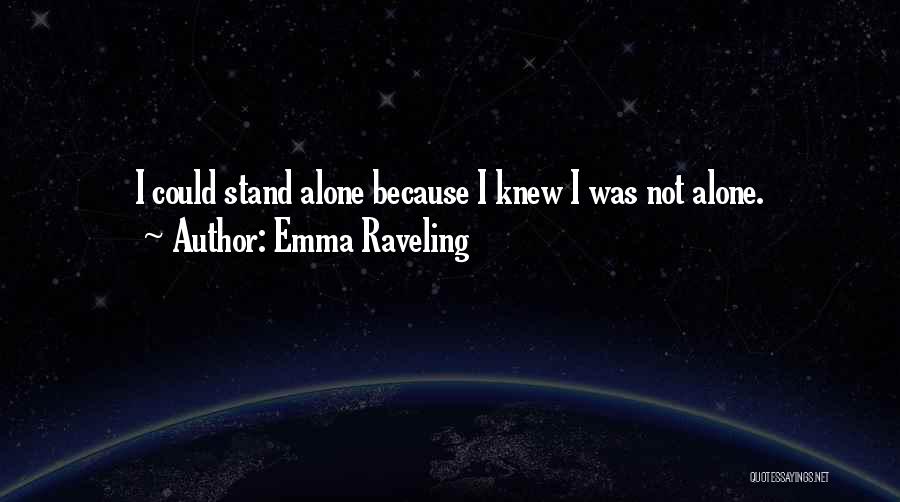 Emma Raveling Quotes: I Could Stand Alone Because I Knew I Was Not Alone.