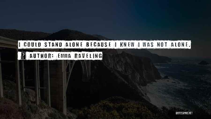 Emma Raveling Quotes: I Could Stand Alone Because I Knew I Was Not Alone.