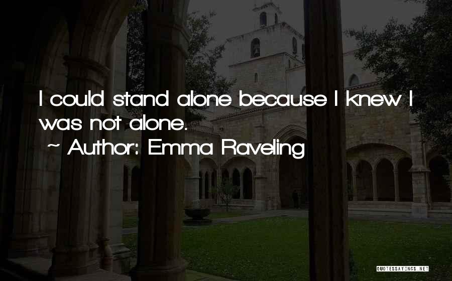 Emma Raveling Quotes: I Could Stand Alone Because I Knew I Was Not Alone.