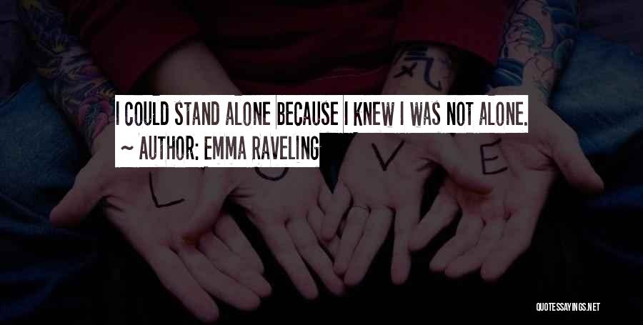 Emma Raveling Quotes: I Could Stand Alone Because I Knew I Was Not Alone.