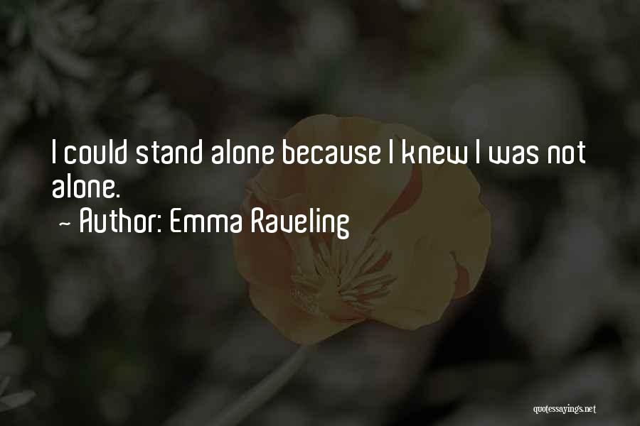 Emma Raveling Quotes: I Could Stand Alone Because I Knew I Was Not Alone.