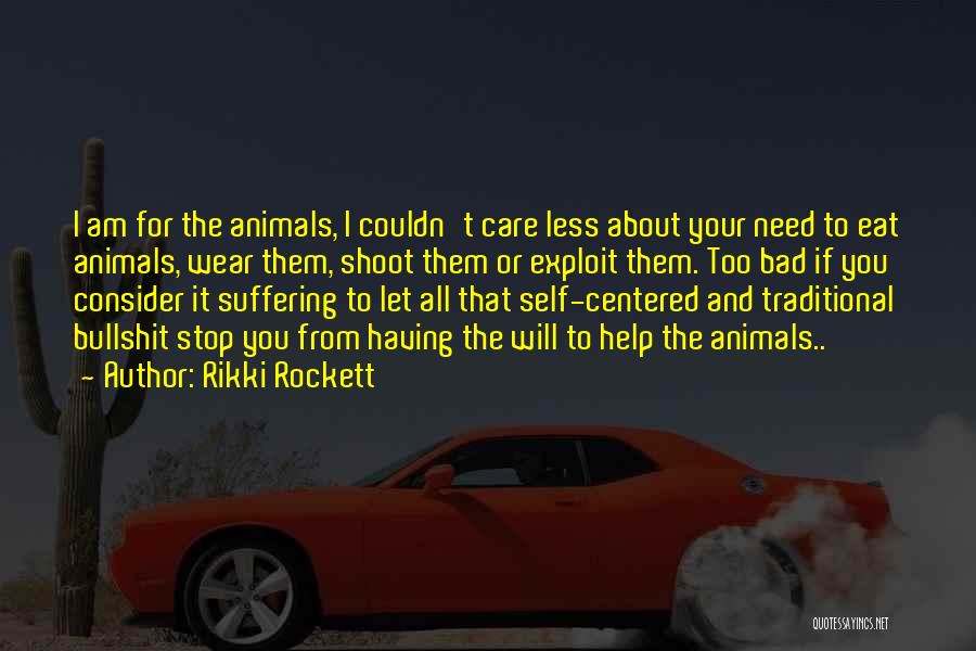 Rikki Rockett Quotes: I Am For The Animals, I Couldn't Care Less About Your Need To Eat Animals, Wear Them, Shoot Them Or