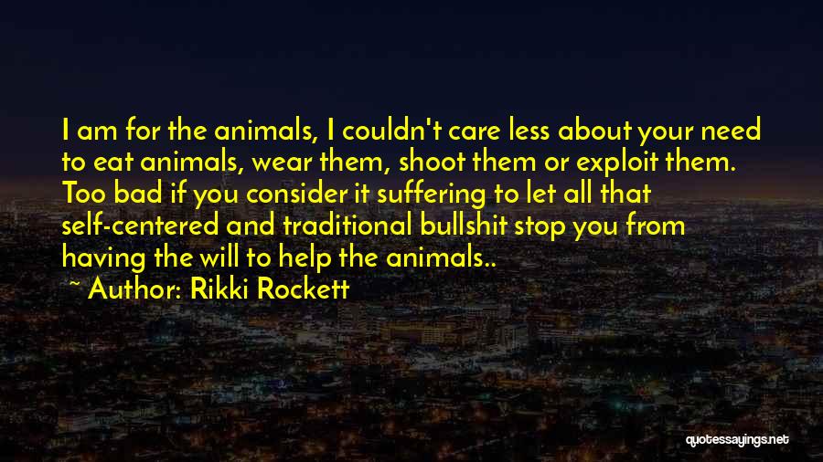 Rikki Rockett Quotes: I Am For The Animals, I Couldn't Care Less About Your Need To Eat Animals, Wear Them, Shoot Them Or