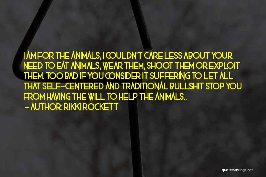 Rikki Rockett Quotes: I Am For The Animals, I Couldn't Care Less About Your Need To Eat Animals, Wear Them, Shoot Them Or