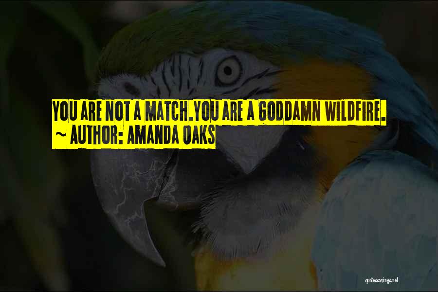 Amanda Oaks Quotes: You Are Not A Match.you Are A Goddamn Wildfire.