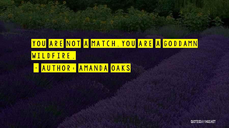 Amanda Oaks Quotes: You Are Not A Match.you Are A Goddamn Wildfire.