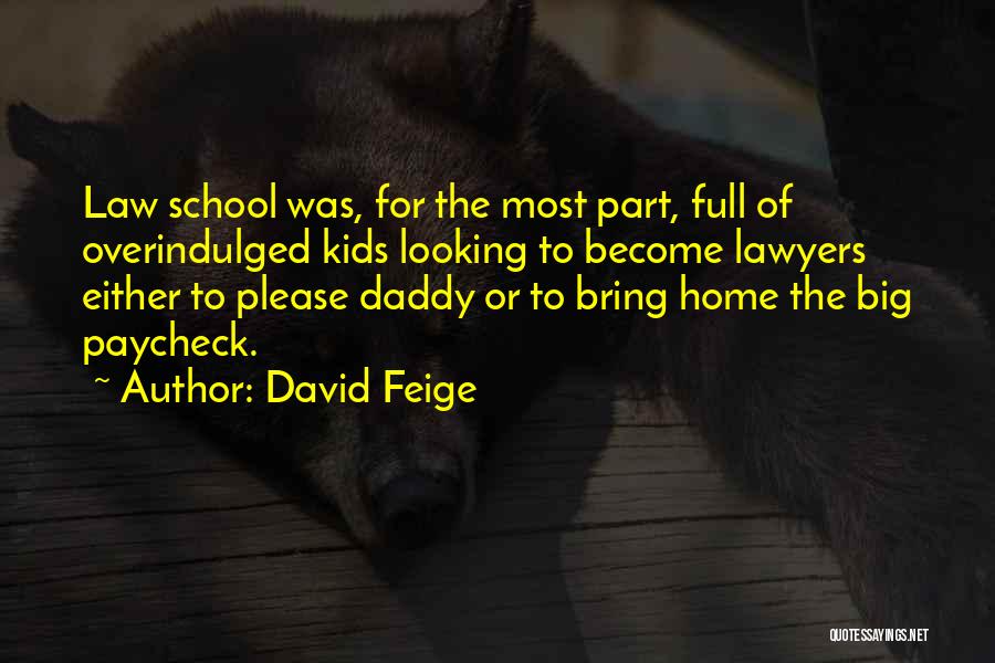 David Feige Quotes: Law School Was, For The Most Part, Full Of Overindulged Kids Looking To Become Lawyers Either To Please Daddy Or