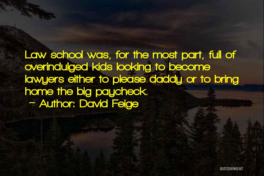 David Feige Quotes: Law School Was, For The Most Part, Full Of Overindulged Kids Looking To Become Lawyers Either To Please Daddy Or