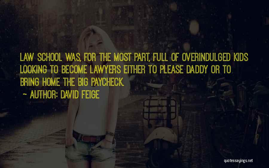 David Feige Quotes: Law School Was, For The Most Part, Full Of Overindulged Kids Looking To Become Lawyers Either To Please Daddy Or