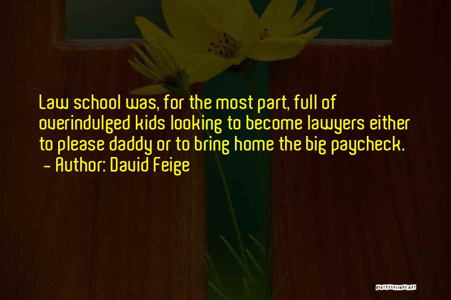 David Feige Quotes: Law School Was, For The Most Part, Full Of Overindulged Kids Looking To Become Lawyers Either To Please Daddy Or