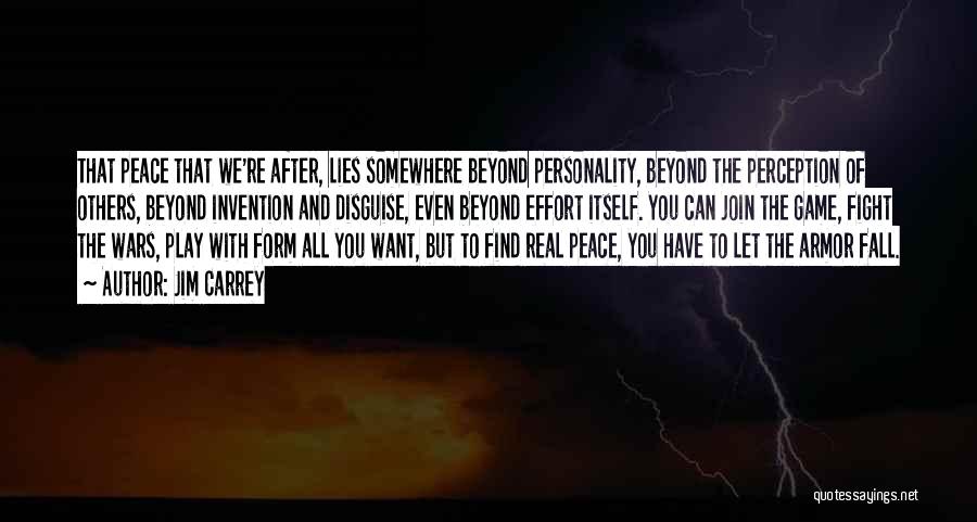 Jim Carrey Quotes: That Peace That We're After, Lies Somewhere Beyond Personality, Beyond The Perception Of Others, Beyond Invention And Disguise, Even Beyond
