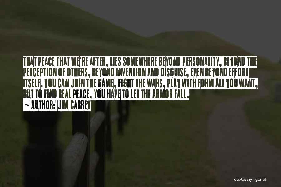 Jim Carrey Quotes: That Peace That We're After, Lies Somewhere Beyond Personality, Beyond The Perception Of Others, Beyond Invention And Disguise, Even Beyond