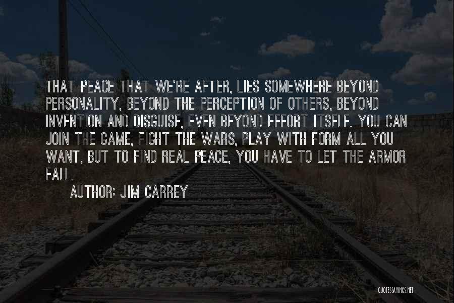 Jim Carrey Quotes: That Peace That We're After, Lies Somewhere Beyond Personality, Beyond The Perception Of Others, Beyond Invention And Disguise, Even Beyond