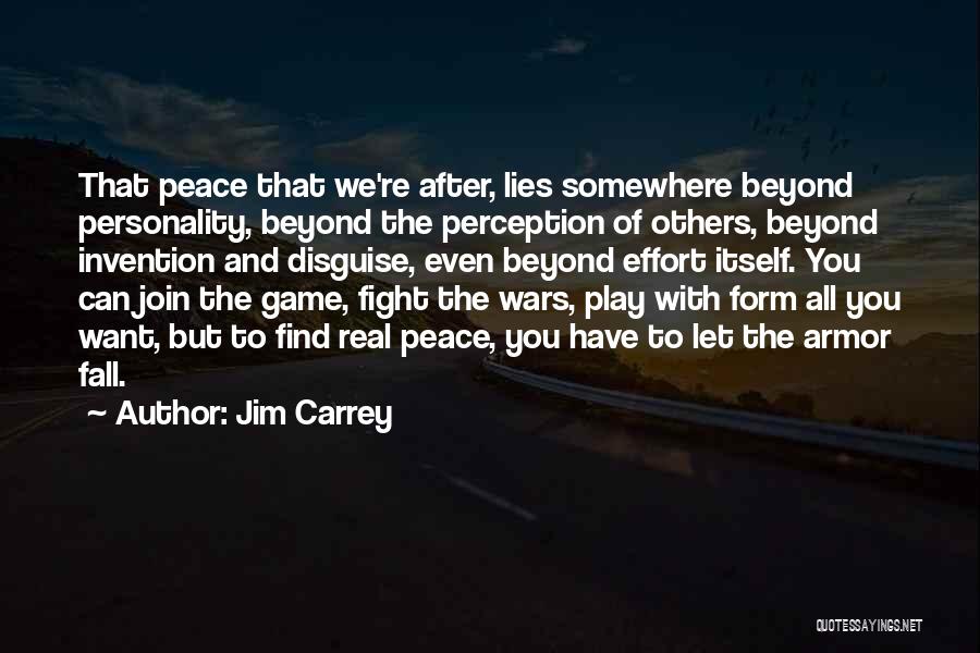 Jim Carrey Quotes: That Peace That We're After, Lies Somewhere Beyond Personality, Beyond The Perception Of Others, Beyond Invention And Disguise, Even Beyond