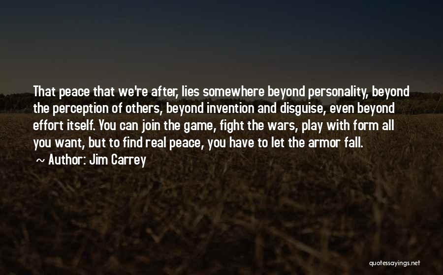 Jim Carrey Quotes: That Peace That We're After, Lies Somewhere Beyond Personality, Beyond The Perception Of Others, Beyond Invention And Disguise, Even Beyond