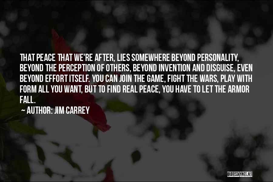 Jim Carrey Quotes: That Peace That We're After, Lies Somewhere Beyond Personality, Beyond The Perception Of Others, Beyond Invention And Disguise, Even Beyond
