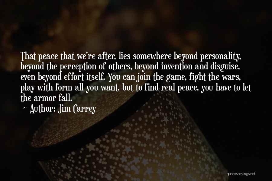 Jim Carrey Quotes: That Peace That We're After, Lies Somewhere Beyond Personality, Beyond The Perception Of Others, Beyond Invention And Disguise, Even Beyond