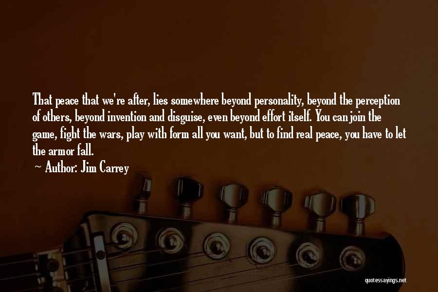 Jim Carrey Quotes: That Peace That We're After, Lies Somewhere Beyond Personality, Beyond The Perception Of Others, Beyond Invention And Disguise, Even Beyond