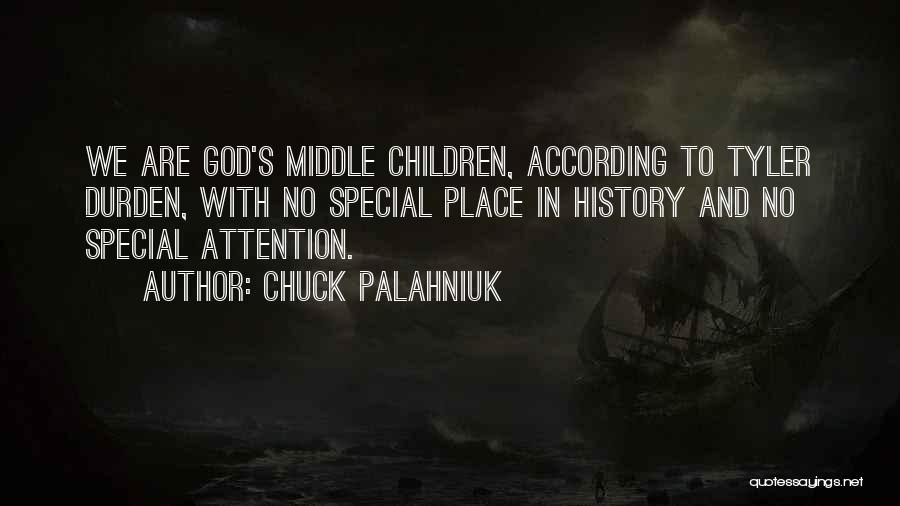 Chuck Palahniuk Quotes: We Are God's Middle Children, According To Tyler Durden, With No Special Place In History And No Special Attention.