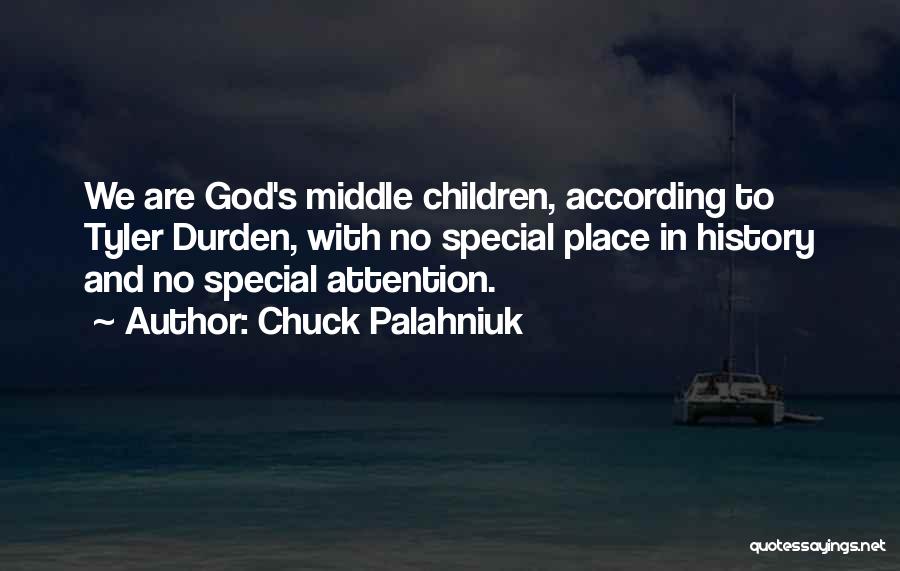 Chuck Palahniuk Quotes: We Are God's Middle Children, According To Tyler Durden, With No Special Place In History And No Special Attention.