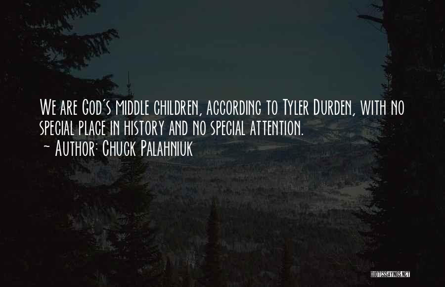 Chuck Palahniuk Quotes: We Are God's Middle Children, According To Tyler Durden, With No Special Place In History And No Special Attention.