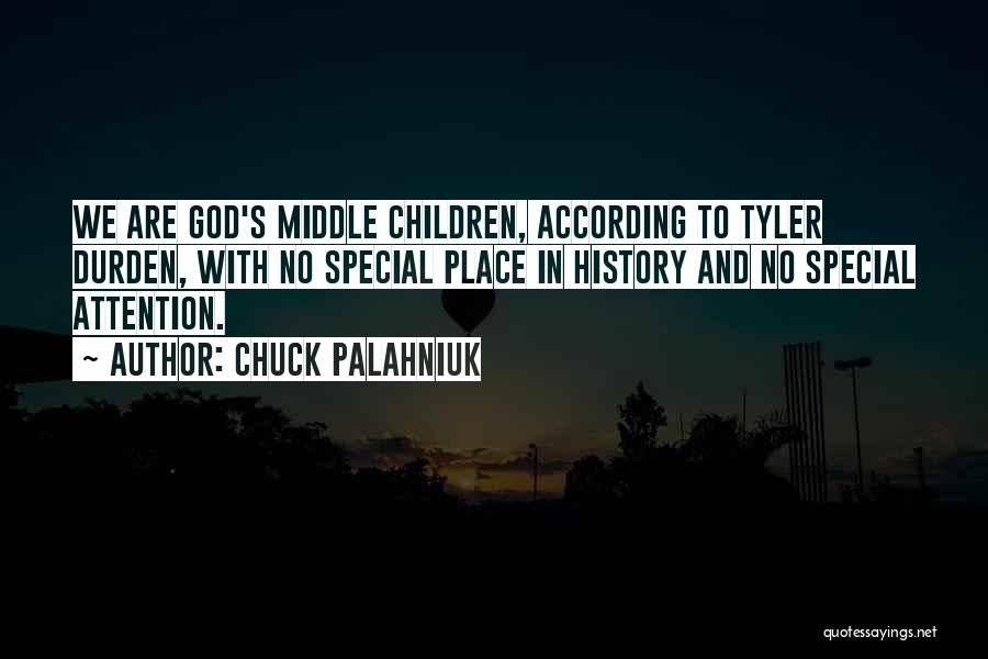 Chuck Palahniuk Quotes: We Are God's Middle Children, According To Tyler Durden, With No Special Place In History And No Special Attention.