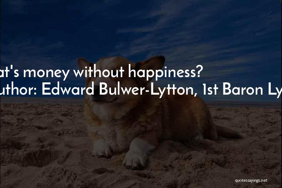 Edward Bulwer-Lytton, 1st Baron Lytton Quotes: What's Money Without Happiness?
