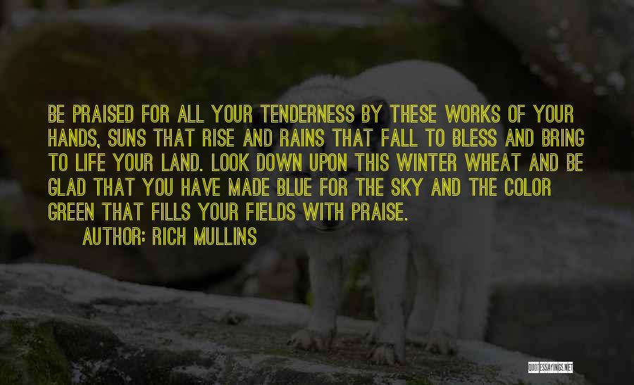 Rich Mullins Quotes: Be Praised For All Your Tenderness By These Works Of Your Hands, Suns That Rise And Rains That Fall To