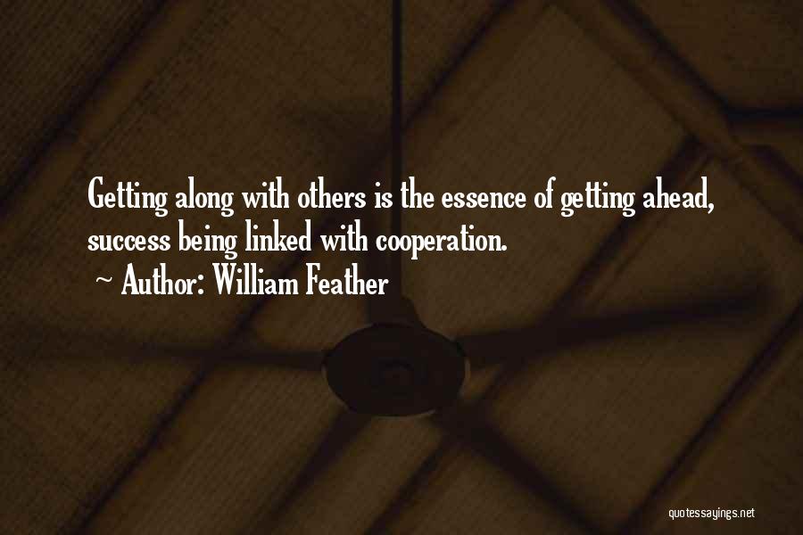 William Feather Quotes: Getting Along With Others Is The Essence Of Getting Ahead, Success Being Linked With Cooperation.