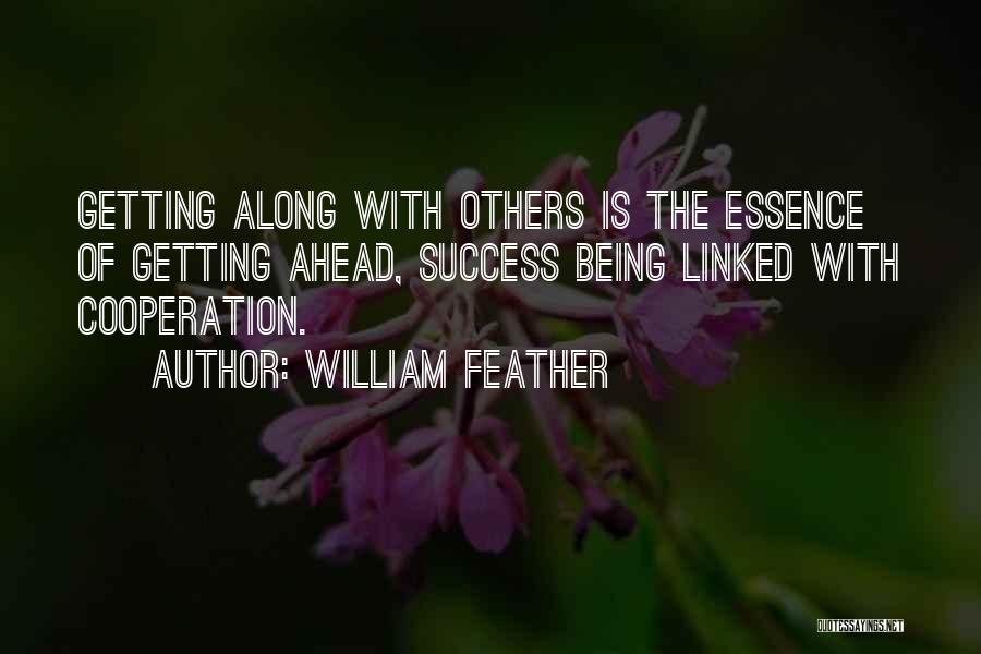 William Feather Quotes: Getting Along With Others Is The Essence Of Getting Ahead, Success Being Linked With Cooperation.