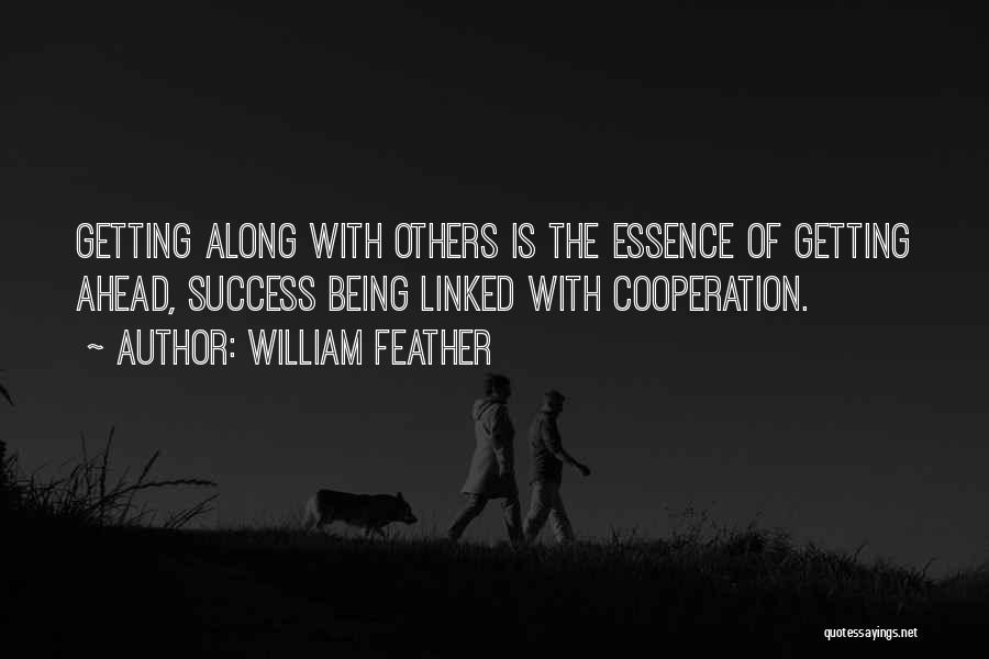 William Feather Quotes: Getting Along With Others Is The Essence Of Getting Ahead, Success Being Linked With Cooperation.