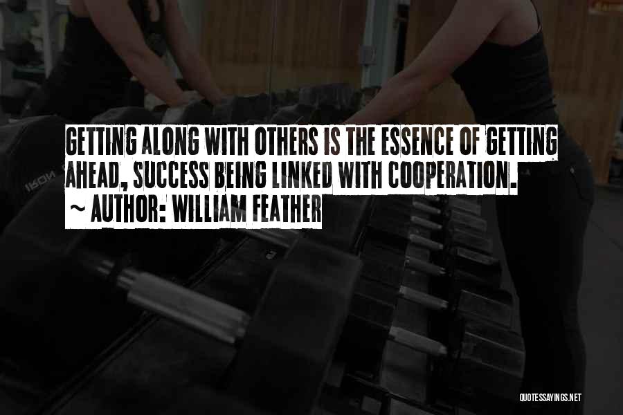 William Feather Quotes: Getting Along With Others Is The Essence Of Getting Ahead, Success Being Linked With Cooperation.