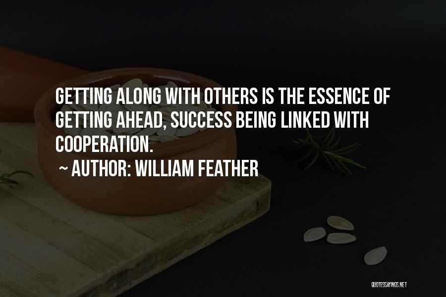 William Feather Quotes: Getting Along With Others Is The Essence Of Getting Ahead, Success Being Linked With Cooperation.