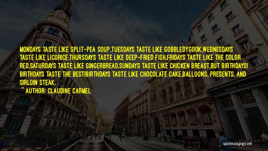 Claudine Carmel Quotes: Mondays Taste Like Split-pea Soup,tuesdays Taste Like Gobbledygook,wednesdays Taste Like Licorice,thursdays Taste Like Deep-fried Fish,fridays Taste Like The Color Red,saturdays